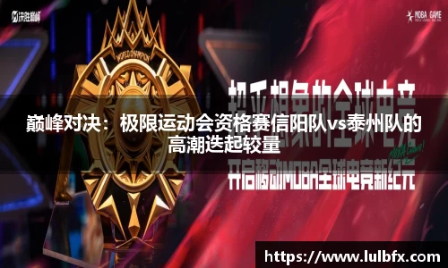 巅峰对决：极限运动会资格赛信阳队vs泰州队的高潮迭起较量