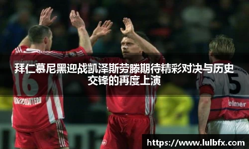 拜仁慕尼黑迎战凯泽斯劳滕期待精彩对决与历史交锋的再度上演